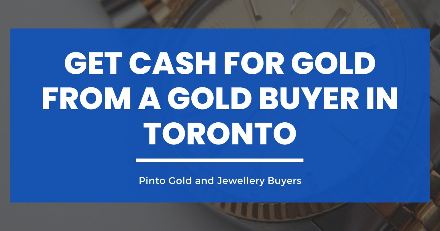 Get Cash for Gold from a Reputable Gold Buyer in Toronto Pinto Cash