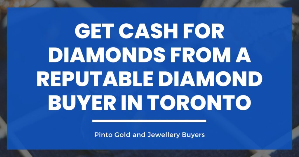 Get Cash for Diamonds from a Reputable Diamond Buyer in Toronto