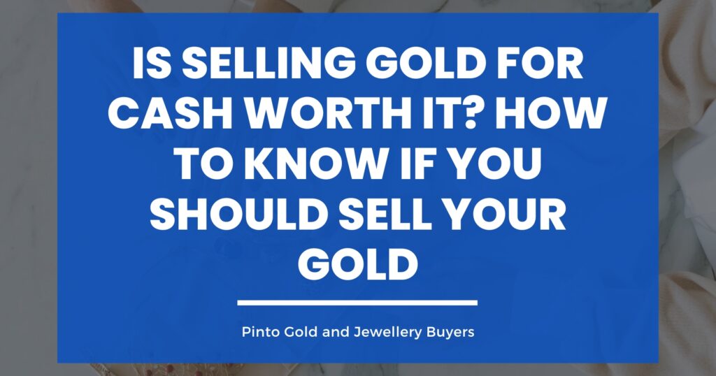Is Selling Gold for Cash Worth It? How to Know if You Should Sell Your Gold
