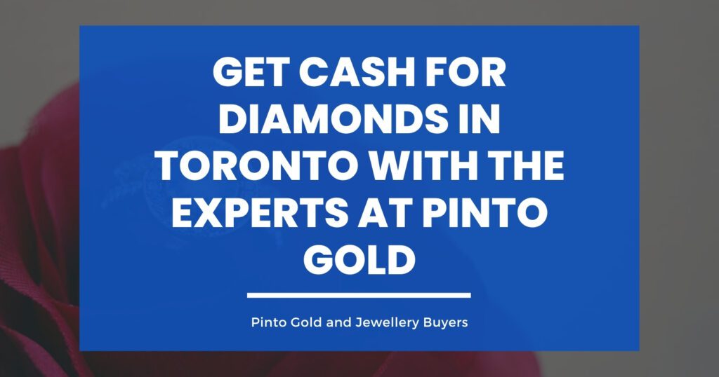Get Cash for Diamonds in Toronto with the Experts at Pinto Gold